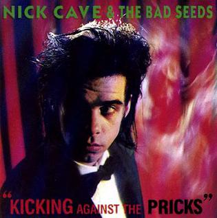 Kicking Against The Pricks Nick Cave and the Bad Seeds