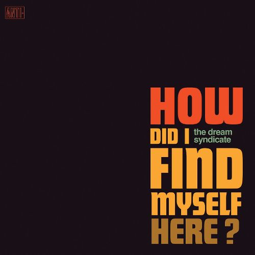 The Dream Syndicate How Did I Find Myself Here