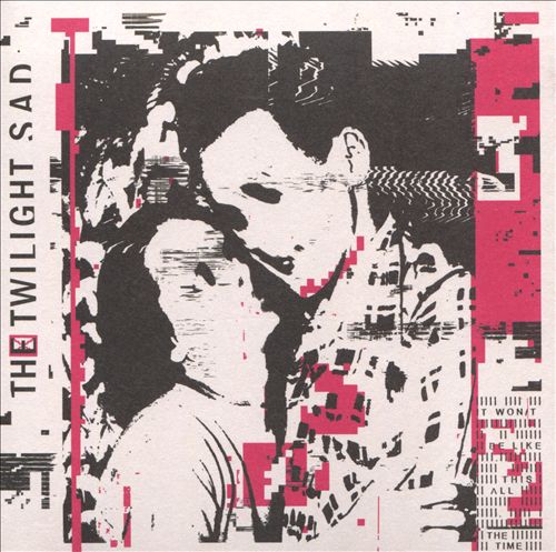 The Twilight Sad It Wont Be Like This All the Time